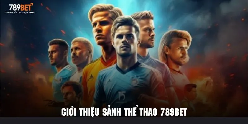 Giới thiệu thông tin chung về danh mục trò chơi cá cược thể thao 789Bet